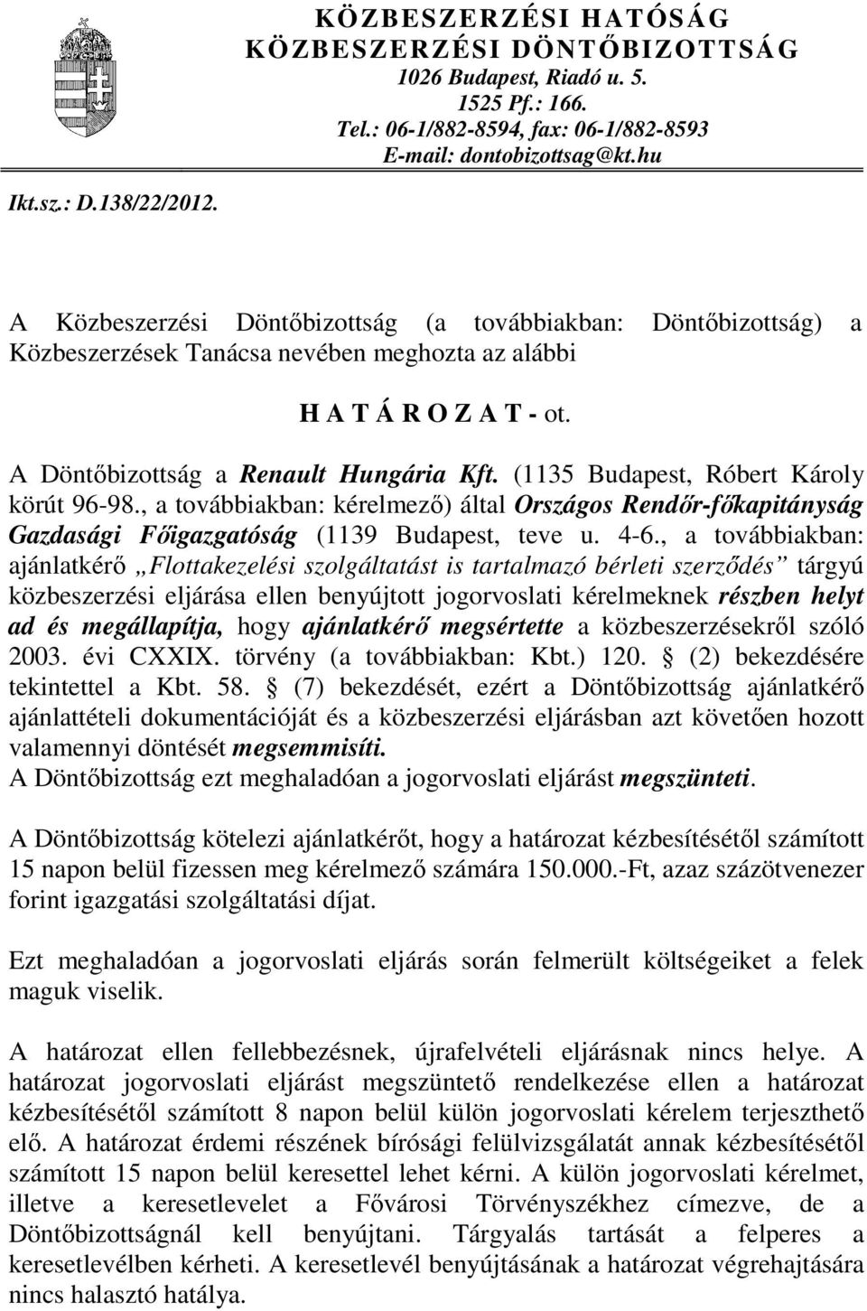 (1135 Budapest, Róbert Károly körút 96-98., a továbbiakban: kérelmezı) által Országos Rendır-fıkapitányság Gazdasági Fıigazgatóság (1139 Budapest, teve u. 4-6.