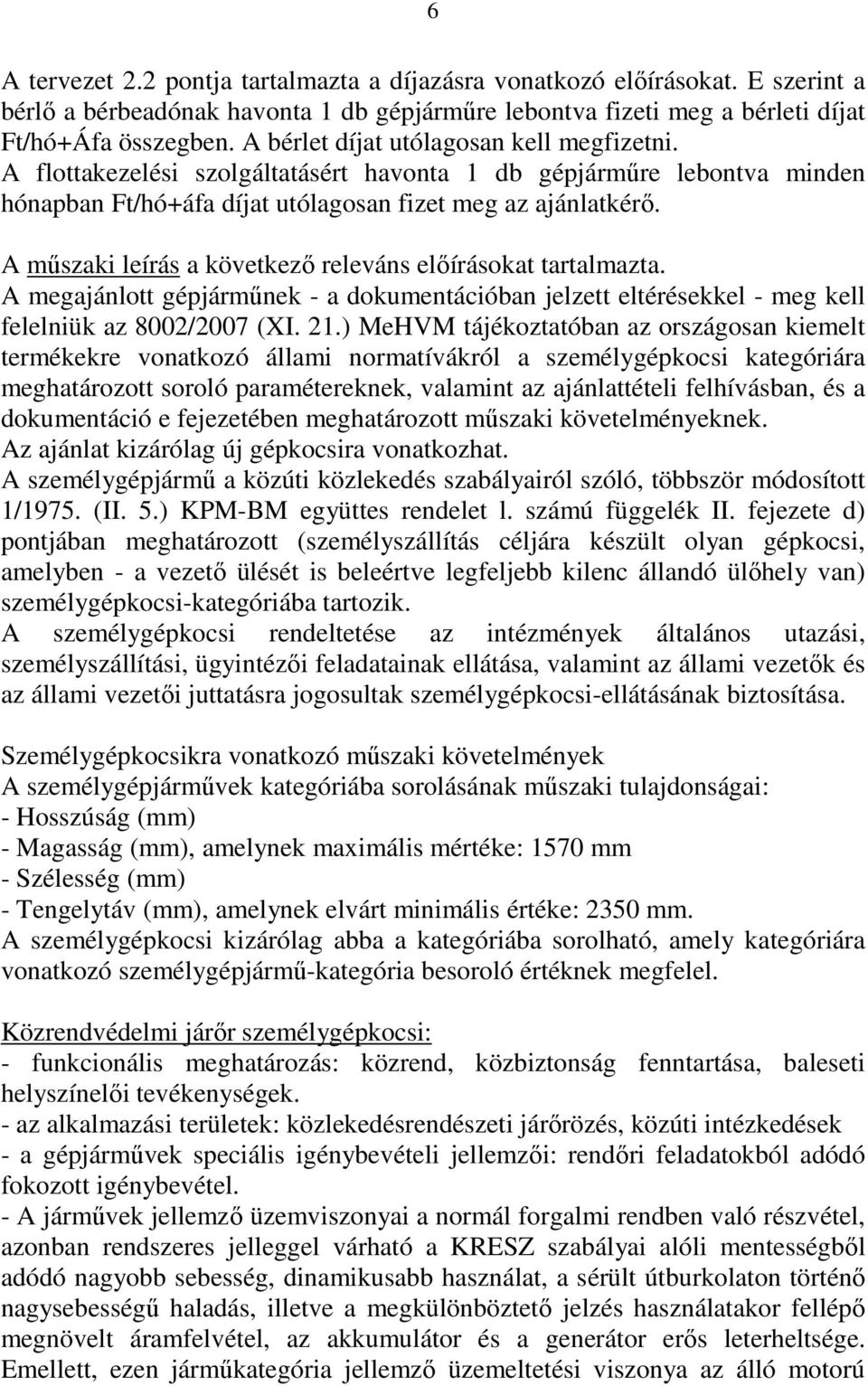 A mőszaki leírás a következı releváns elıírásokat tartalmazta. A megajánlott gépjármőnek - a dokumentációban jelzett eltérésekkel - meg kell felelniük az 8002/2007 (XI. 21.