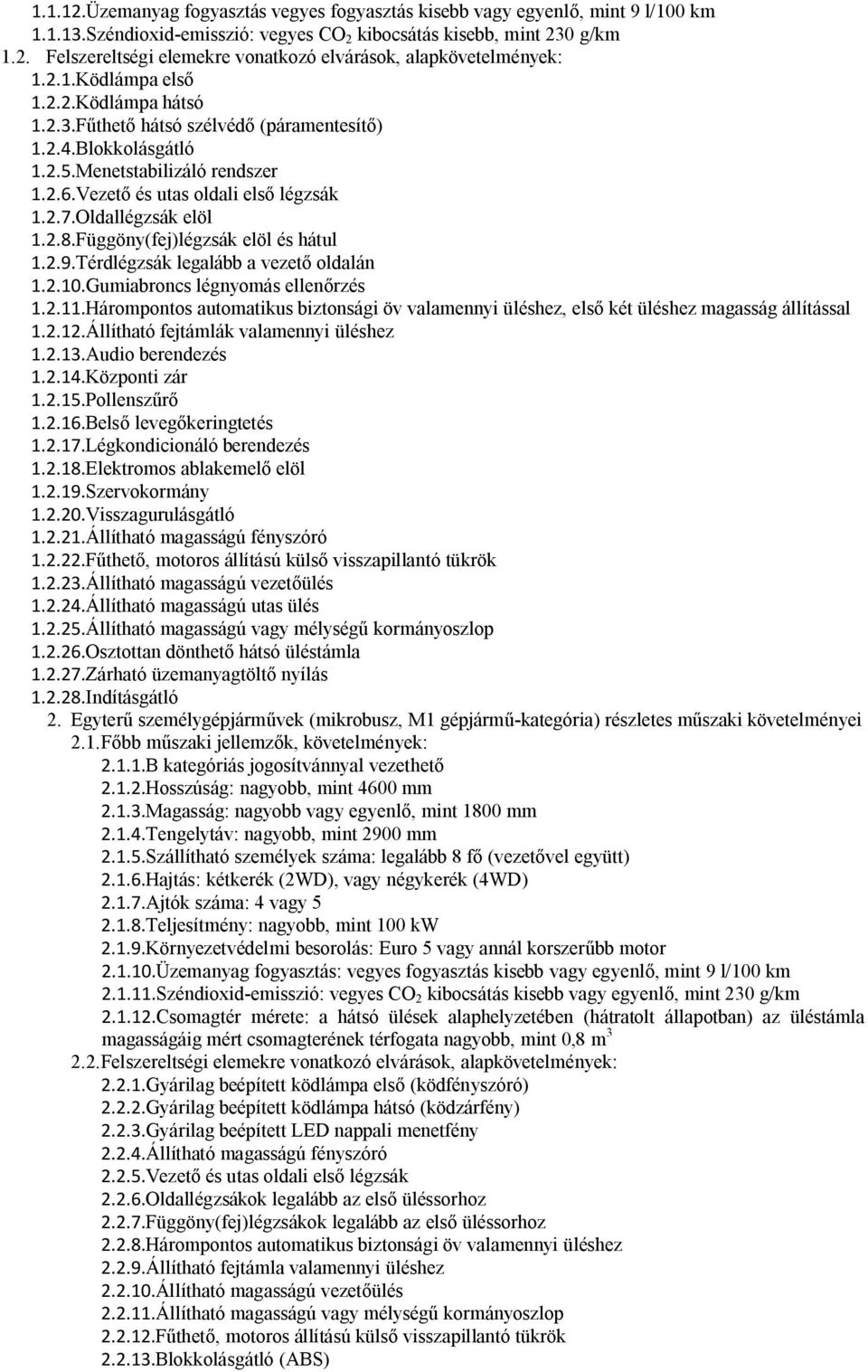 Oldallégzsák elöl 1.2.8.Függöny(fej)légzsák elöl és hátul 1.2.9.Térdlégzsák legalább a vezető oldalán 1.2.10.Gumiabroncs légnyomás ellenőrzés 1.2.11.