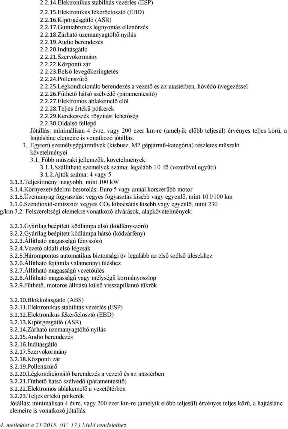 Légkondicionáló berendezés a vezető és az utastérben, hővédő üvegezéssel 2.2.26.Fűthető hátsó szélvédő (páramentesítő) 2.2.27.Elektromos ablakemelő elöl 2.2.28.Teljes értékű pótkerék 2.2.29.