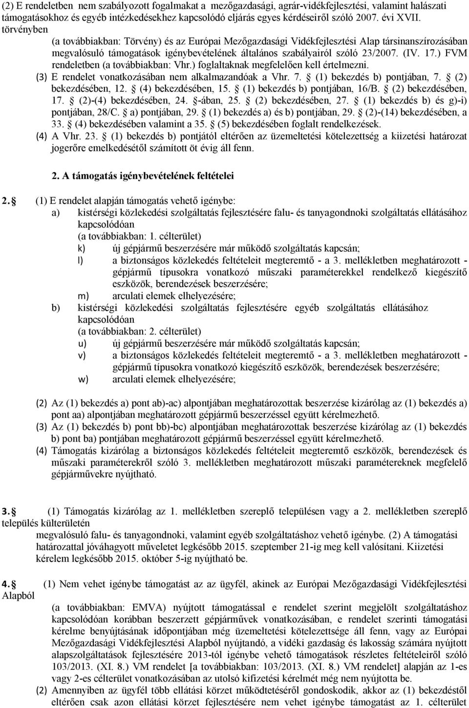 (IV. 17.) FVM rendeletben (a továbbiakban: Vhr.) foglaltaknak megfelelően kell értelmezni. (3) E rendelet vonatkozásában nem alkalmazandóak a Vhr. 7. (1) bekezdés b) pontjában, 7.