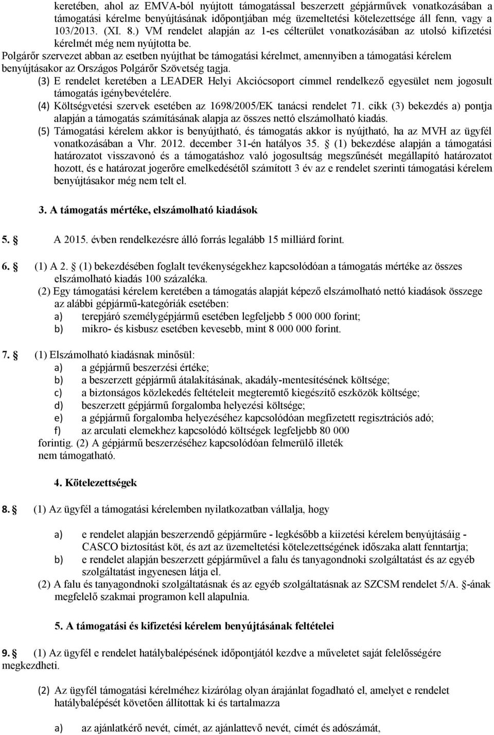 Polgárőr szervezet abban az esetben nyújthat be támogatási kérelmet, amennyiben a támogatási kérelem benyújtásakor az Országos Polgárőr Szövetség tagja.