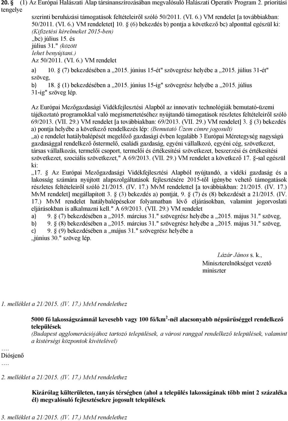 " (között lehet benyújtani.) Az 50/2011. (VI. 6.) VM rendelet a) 10. (7) bekezdésében a 2015. június 15-ét" szövegrész helyébe a 2015. július 31-ét" szöveg, b) 18. (1) bekezdésében a 2015.