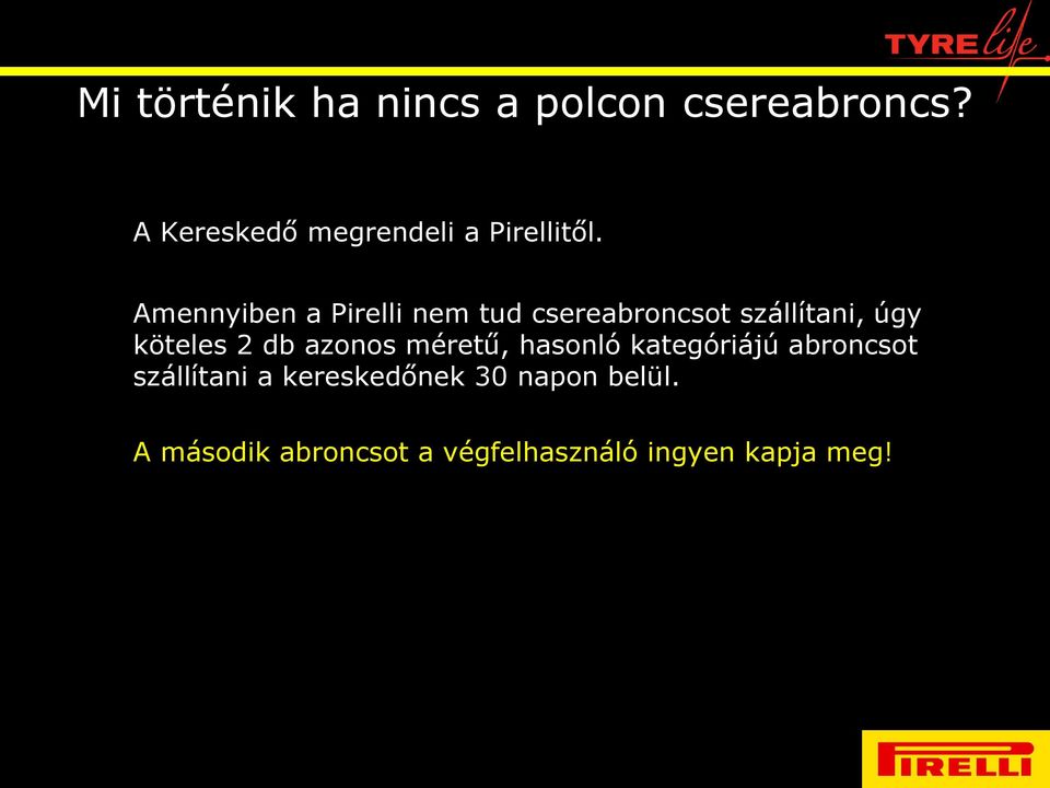 Amennyiben a Pirelli nem tud csereabroncsot szállítani, úgy köteles 2 db