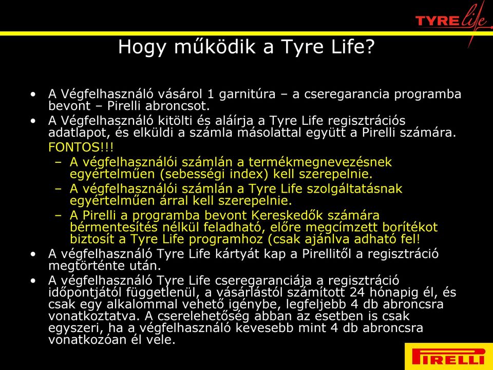 !! A végfelhasználói számlán a termékmegnevezésnek egyértelműen (sebességi index) kell szerepelnie. A végfelhasználói számlán a Tyre Life szolgáltatásnak egyértelműen árral kell szerepelnie.