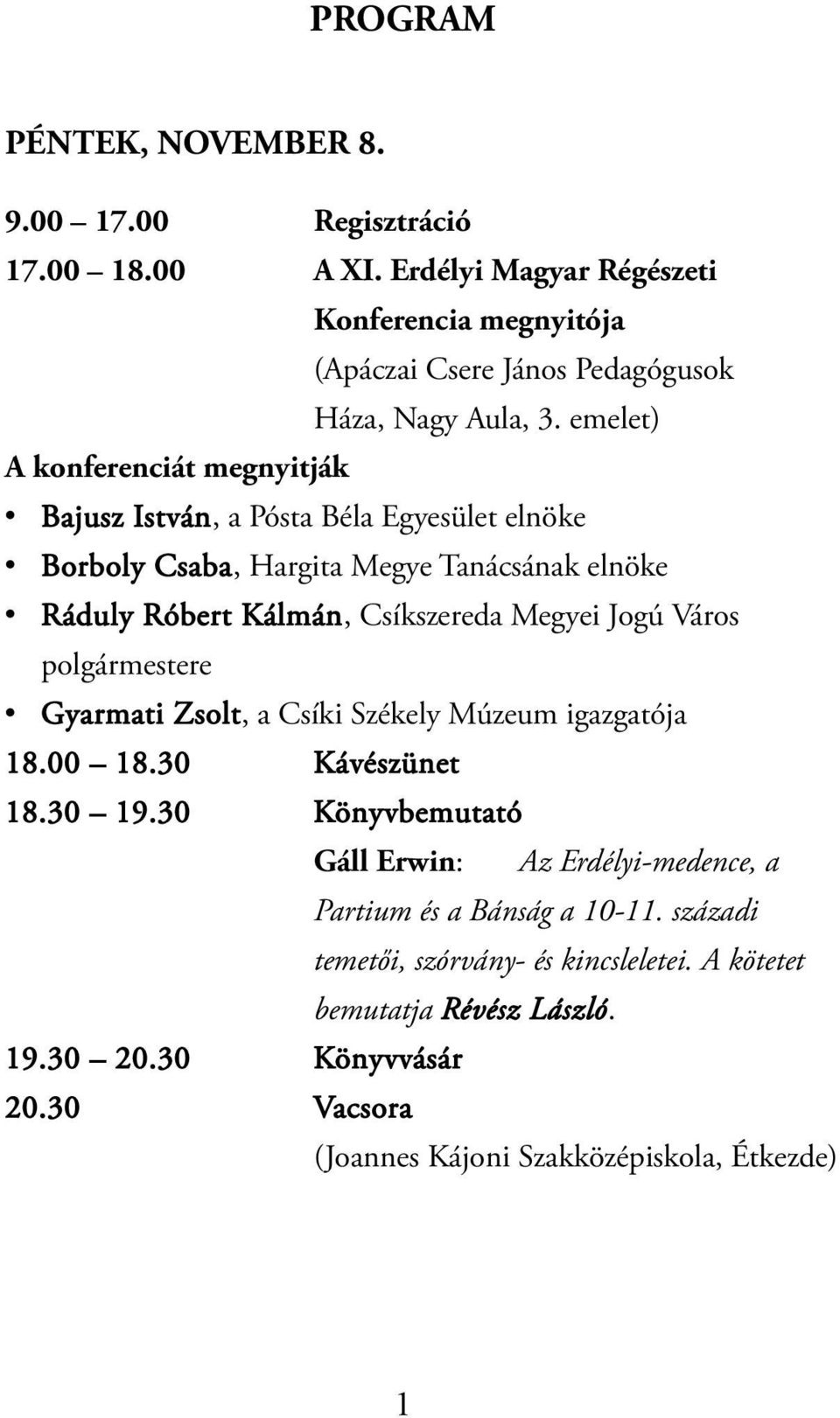Jogú Város polgármestere Gyarmati Zsolt, a Csíki Székely Múzeum igazgatója 18.00 18.30 Kávészünet 18.30 19.