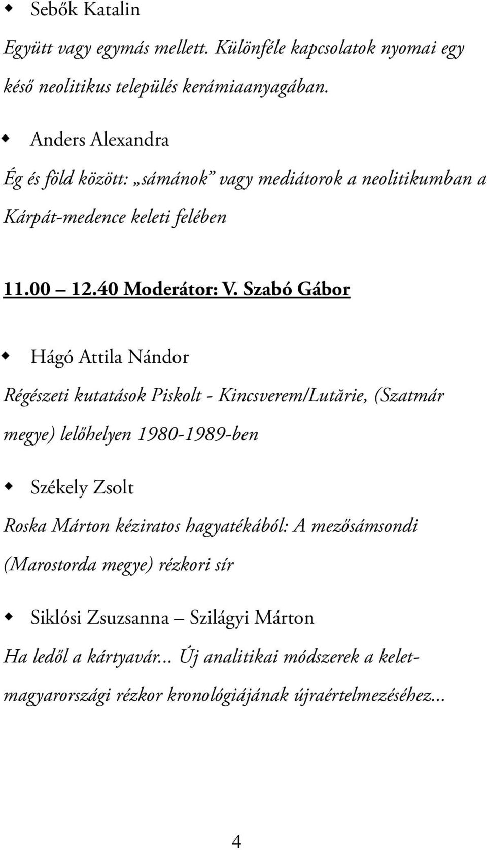 Szabó Gábor Hágó Attila Nándor Régészeti kutatások Piskolt - Kincsverem/Lutărie, (Szatmár megye) lelőhelyen 1980-1989-ben Székely Zsolt Roska Márton