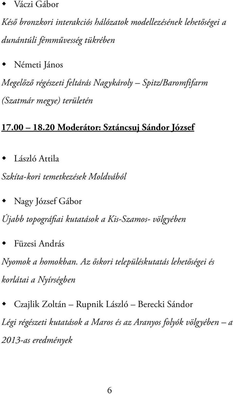 20 Moderátor: Sztáncsuj Sándor József László Attila Szkíta-kori temetkezések Moldvából Nagy József Gábor Újabb topográfiai kutatások a Kis-Szamos-