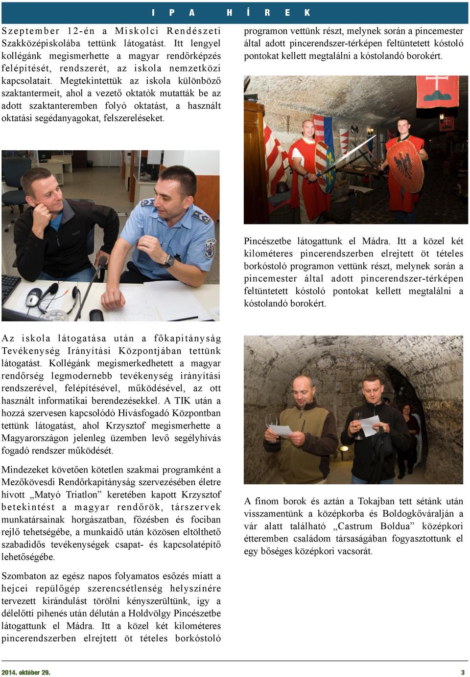 Megtekintettük az iskola különböző szaktantermeit, ahol a vezető oktatók mutatták be az adott szaktanteremben folyó oktatást, a használt oktatási segédanyagokat, felszereléseket.