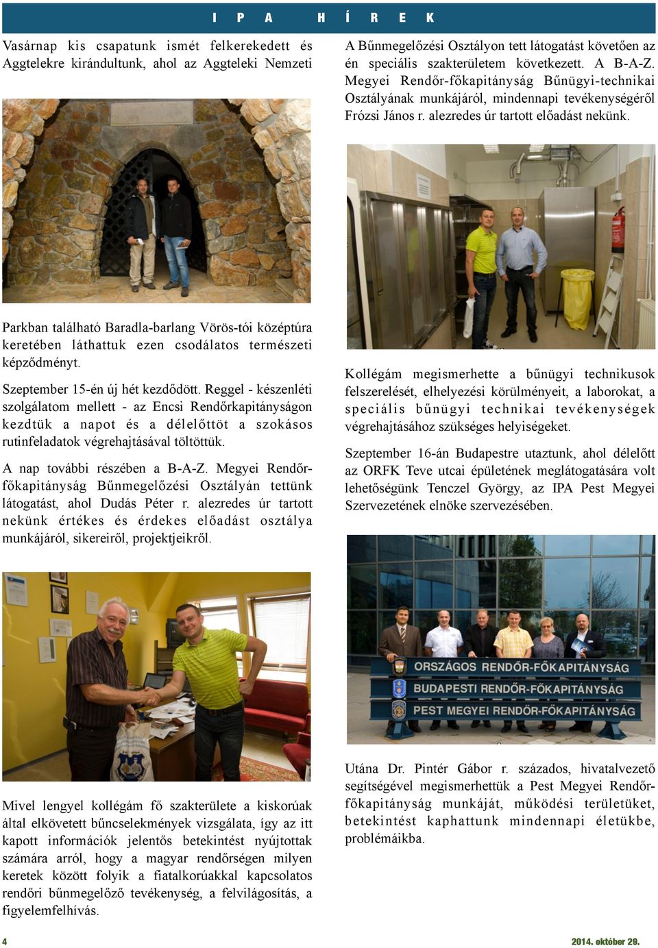 Reggel - készenléti szolgálatom mellett - az Encsi Rendőrkapitányságon kezdtük a napot és a délelőttöt a szokásos rutinfeladatok végrehajtásával töltöttük. nap további részében a B--Z.