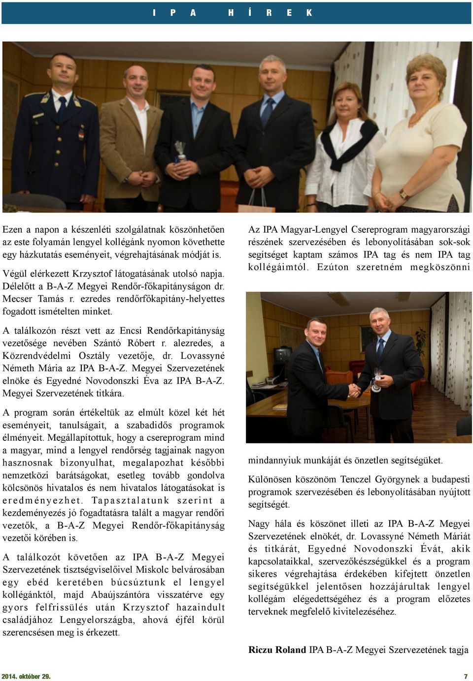 z IP Magyar-Lengyel Csereprogram magyarországi részének szervezésében és lebonyolításában sok-sok segítséget kaptam számos IP tag és nem IP tag kollégáimtól.