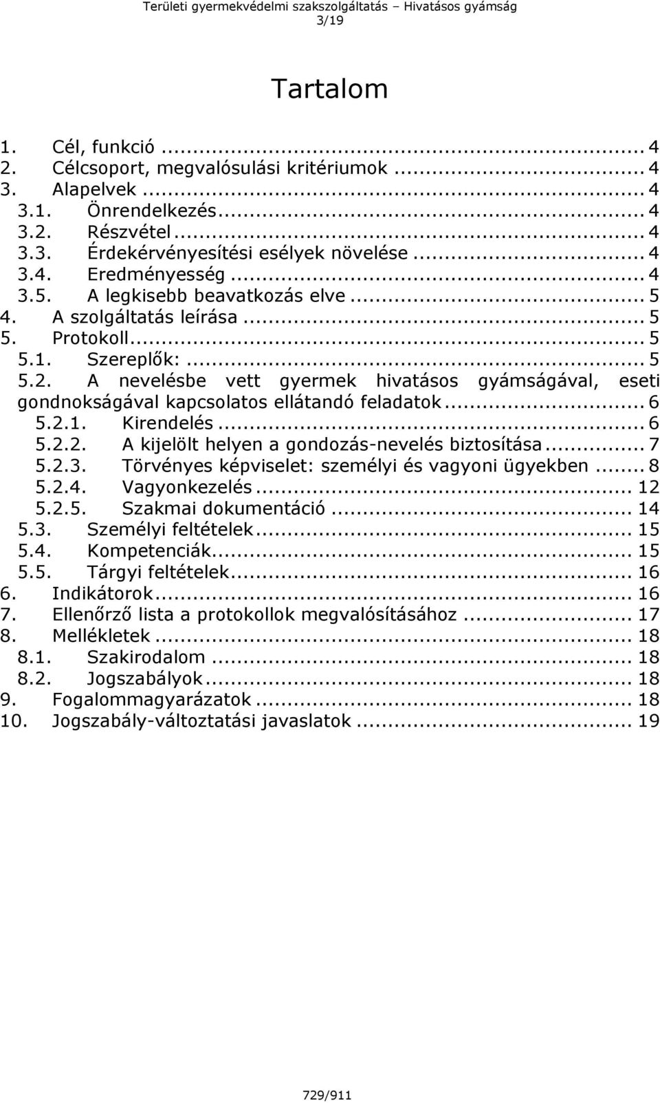 A nevelésbe vett gyermek hivatásos gyámságával, eseti gondnokságával kapcsolatos ellátandó feladatok... 6 5.2.1. Kirendelés... 6 5.2.2. A kijelölt helyen a gondozás-nevelés biztosítása... 7 5.2.3.