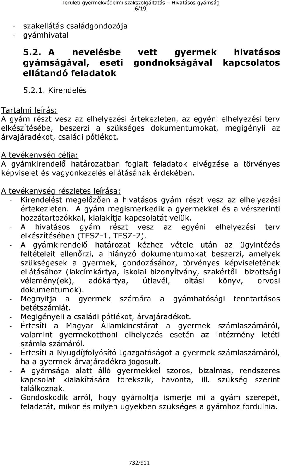 A tevékenység célja: A gyámkirendelő határozatban foglalt feladatok elvégzése a törvényes képviselet és vagyonkezelés ellátásának érdekében.