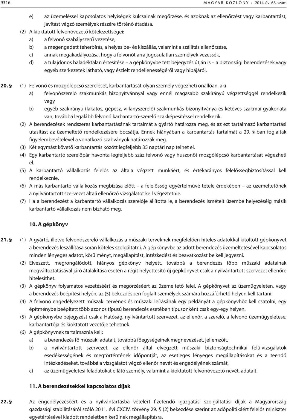 (2) A kioktatott felvonóvezető kötelezettségei: a) a felvonó szabályszerű vezetése, b) a megengedett teherbírás, a helyes be- és kiszállás, valamint a szállítás ellenőrzése, c) annak megakadályozása,