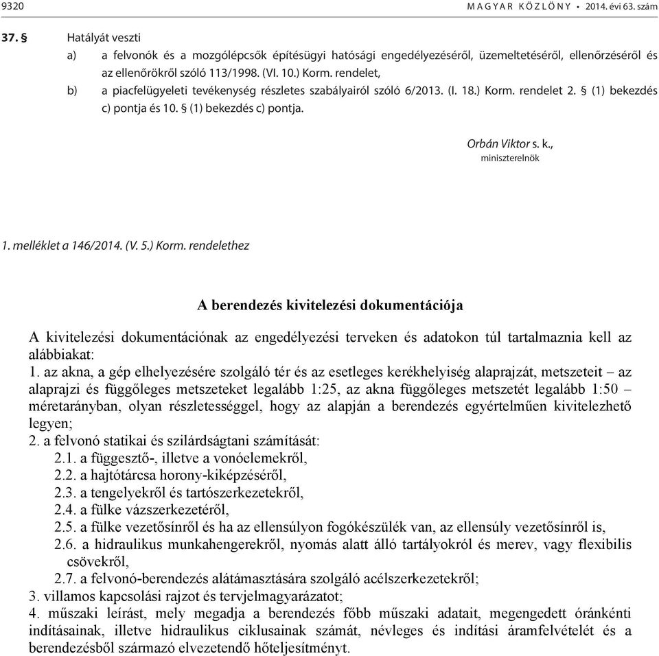 rendelet, b) a piacfelügyeleti tevékenység részletes szabályairól szóló 6/2013. (I. 18.) Korm. rendelet 2. (1) bekezdés c) pontja és 10. (1) bekezdés c) pontja. Orbán Viktor s. k., miniszterelnök 1.