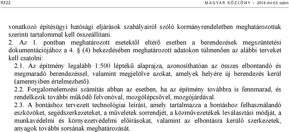 Az építmény legalább 1:500 léptékű alaprajza, azonosíthatóan az összes elbontandó és megmaradó berendezéssel, valamint megjelölve azokat, amelyek helyére új berendezés kerül (amennyiben értelmezhető).