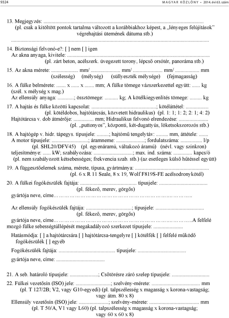 .. mm/... mm/... mm (szélesség) (mélység) (süllyeszték mélysége) (fejmagasság) 16. A fülke belmérete:... x... x... mm; A fülke tömege vázszerkezettel együtt:... kg (szél. x mélység x mag.