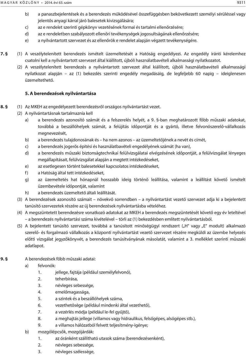 gépkönyv vezetésének formai és tartalmi ellenőrzésére; d) az e rendeletben szabályozott ellenőri tevékenységek jogosultságának ellenőrzésére; e) a nyilvántartott szervezet és az ellenőrök e rendelet