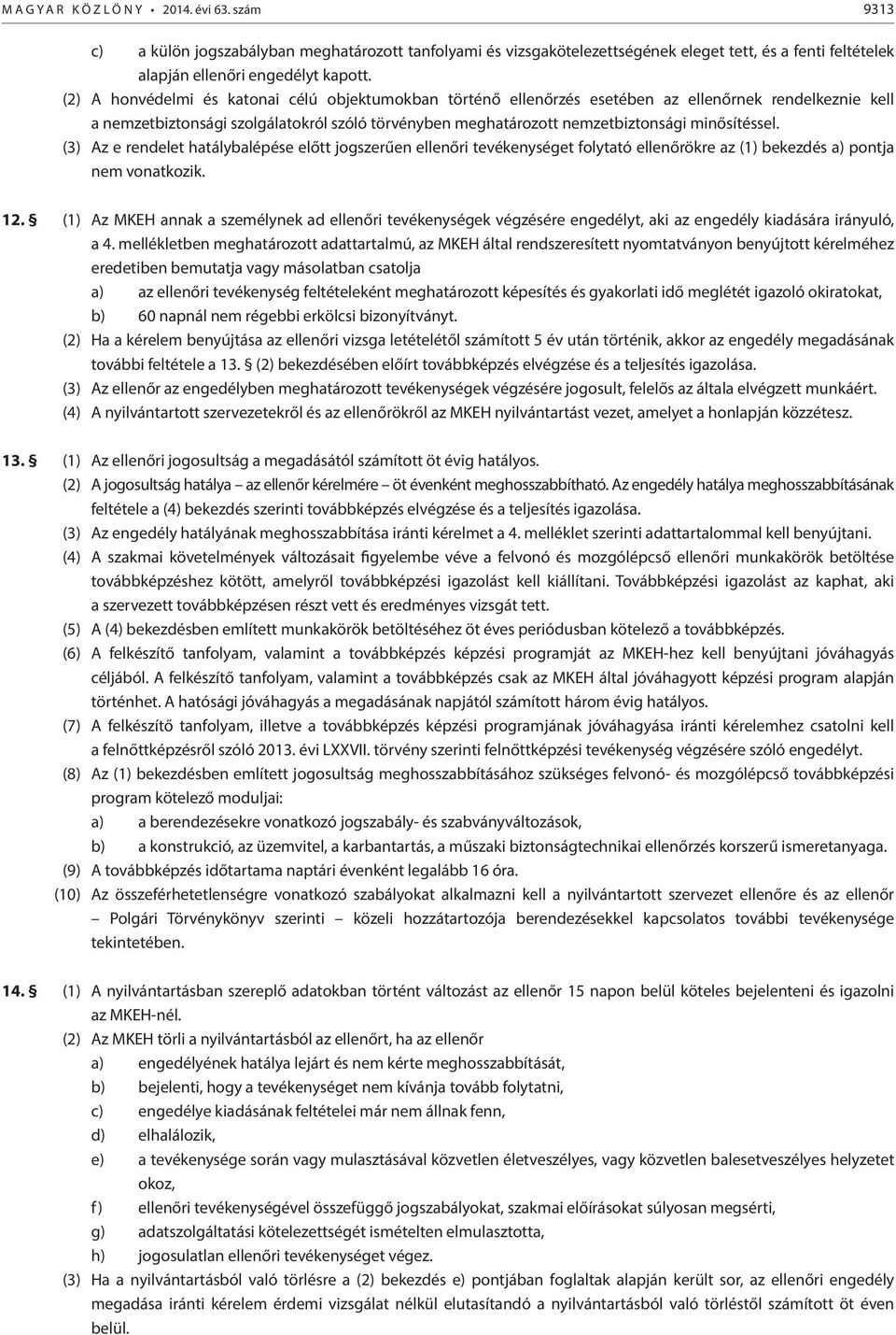 minősítéssel. (3) Az e rendelet hatálybalépése előtt jogszerűen ellenőri tevékenységet folytató ellenőrökre az (1) bekezdés a) pontja nem vonatkozik. 12.