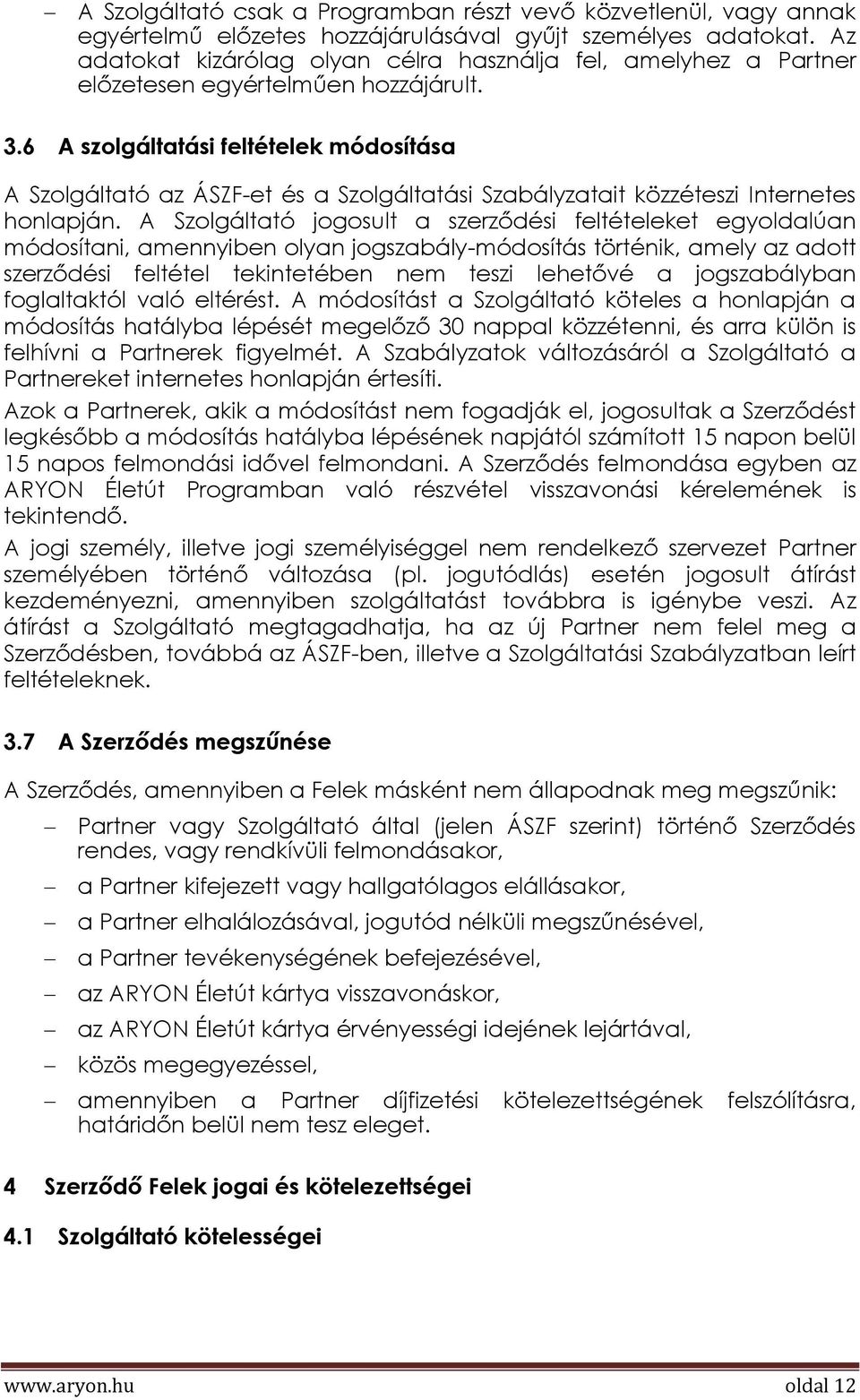 6 A szolgáltatási feltételek módosítása A Szolgáltató az ÁSZF-et és a Szolgáltatási Szabályzatait közzéteszi Internetes honlapján.