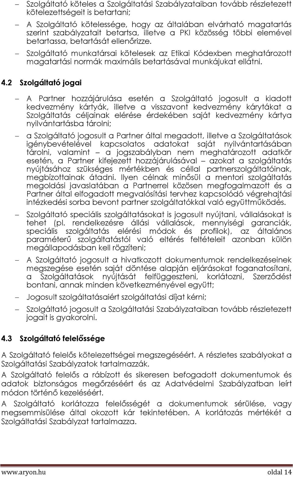 Szolgáltató munkatársai kötelesek az Etikai Kódexben meghatározott magatartási normák maximális betartásával munkájukat ellátni. 4.