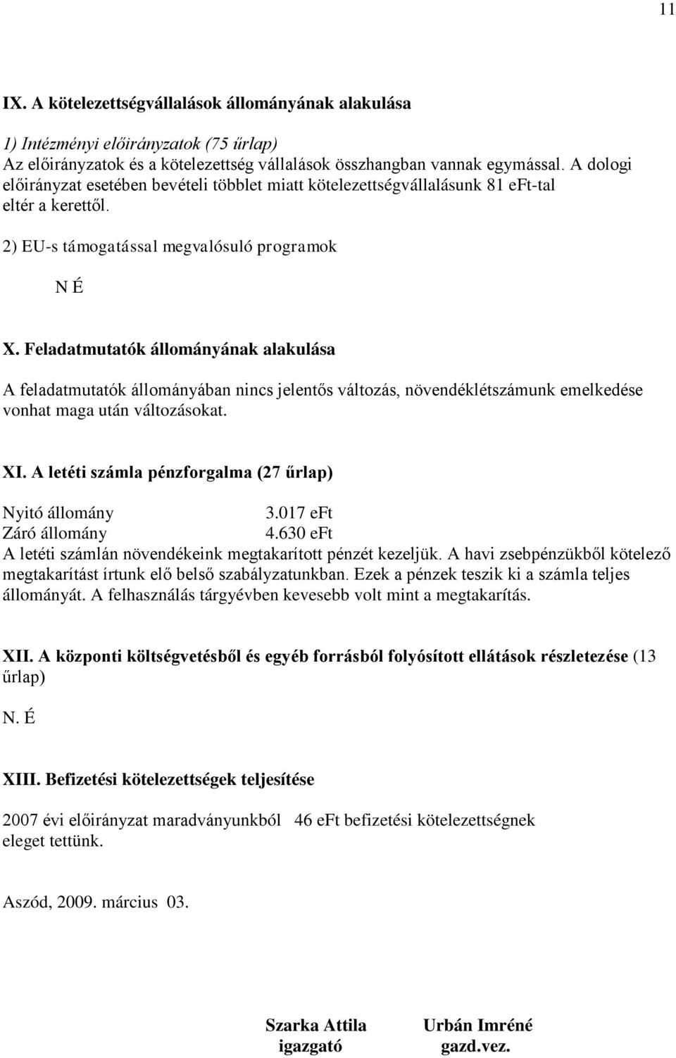 Feladatmutatók állományának alakulása A feladatmutatók állományában nincs jelentős változás, növendéklétszámunk emelkedése vonhat maga után változásokat. XI.