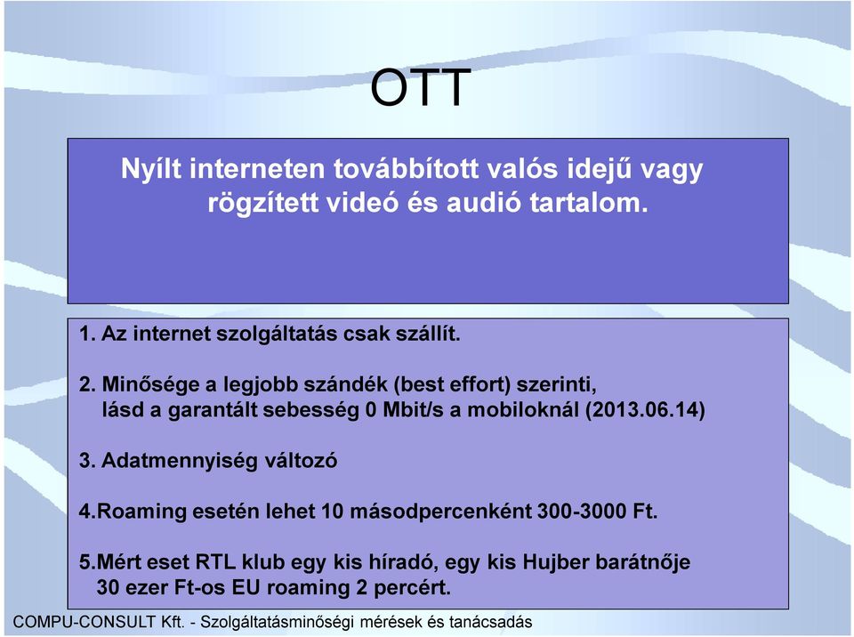 Minősége a legjobb szándék (best effort) szerinti, lásd a garantált sebesség 0 Mbit/s a mobiloknál (2013.