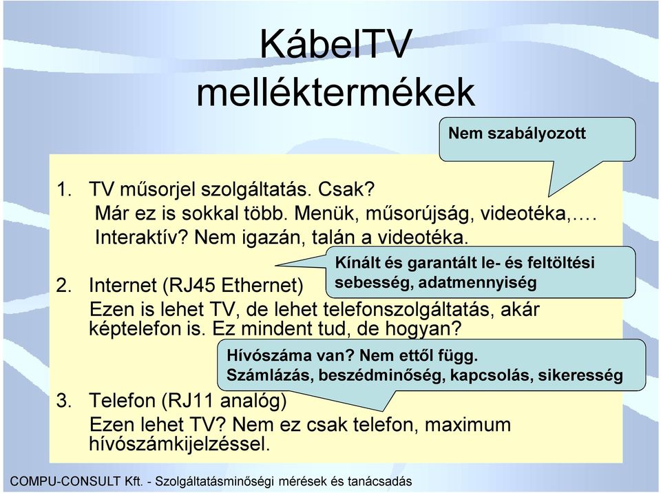 Internet (RJ45 Ethernet) Ezen is lehet TV, de lehet telefonszolgáltatás, akár képtelefon is. Ez mindent tud, de hogyan? 3.