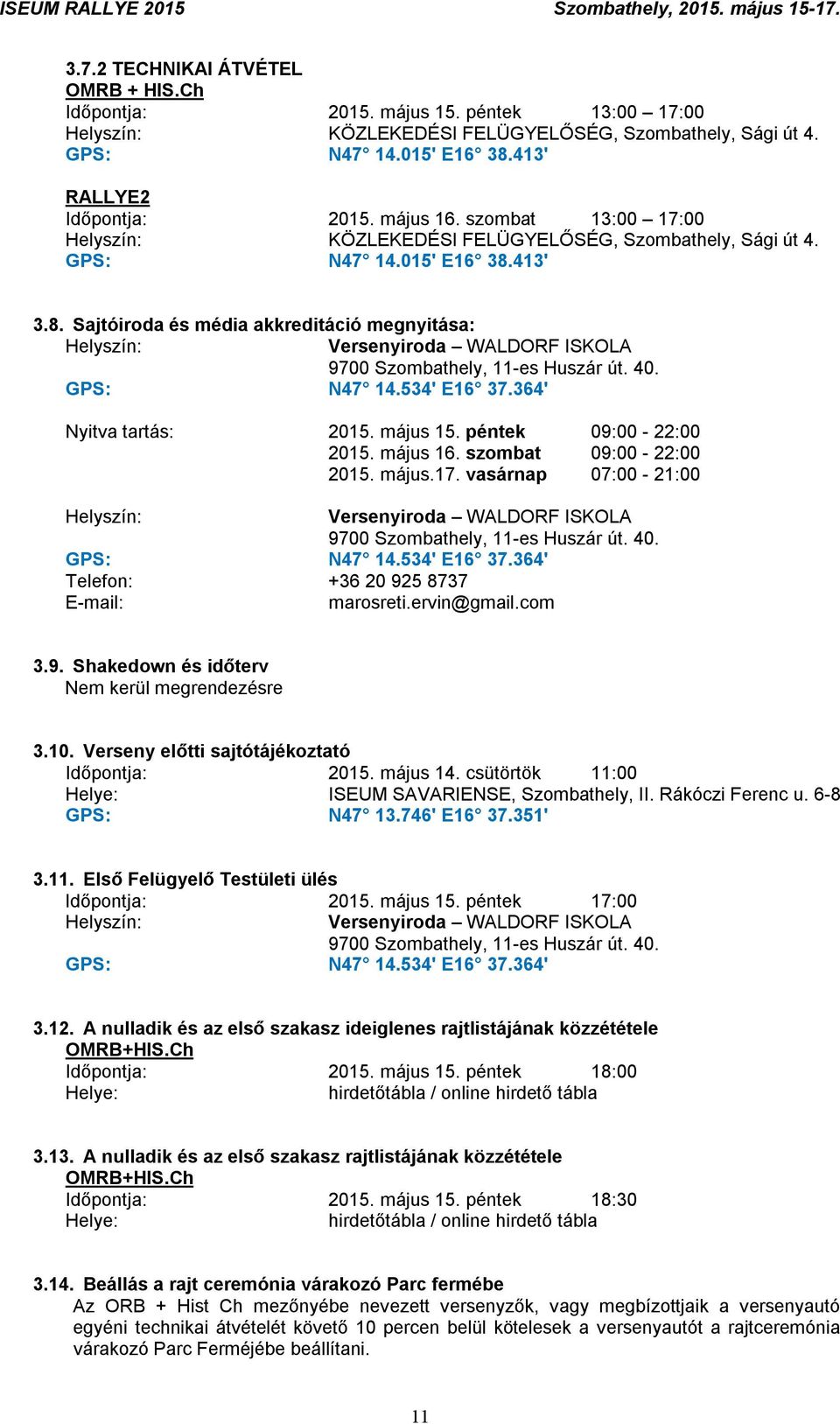 413' 3.8. Sajtóiroda és média akkreditáció megnyitása: Helyszín: Versenyiroda WALDORF ISKOLA 9700 Szombathely, 11-es Huszár út. 40. N47 14.534' E16 37.364' Nyitva tartás: 2015. május 15.