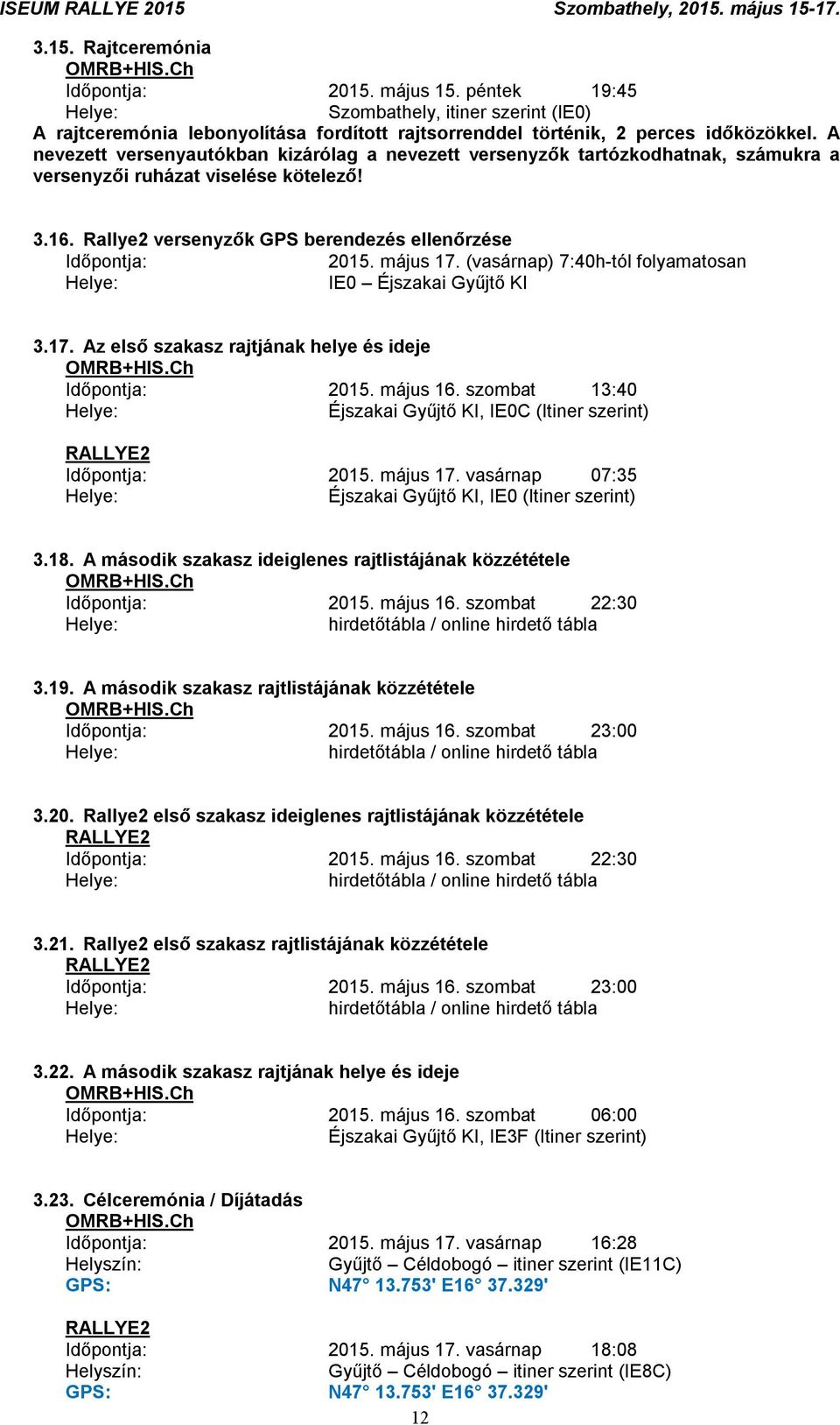 május 17. (vasárnap) 7:40h-tól folyamatosan Helye: IE0 Éjszakai Gyűjtő KI 3.17. Az első szakasz rajtjának helye és ideje OMRB+HIS.Ch Időpontja: 2015. május 16.