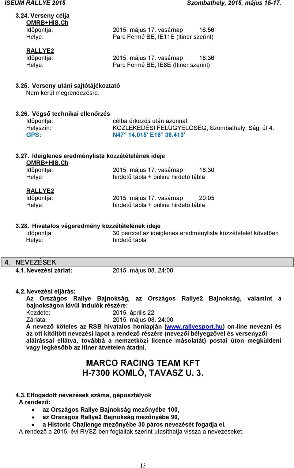 015' E16 38.413' 3.27. Ideiglenes eredménylista közzétételének ideje OMRB+HIS.Ch Időpontja: 2015. május 17. vasárnap 18:30 Helye: hirdető tábla + online hirdető tábla RALLYE2 Időpontja: 2015.