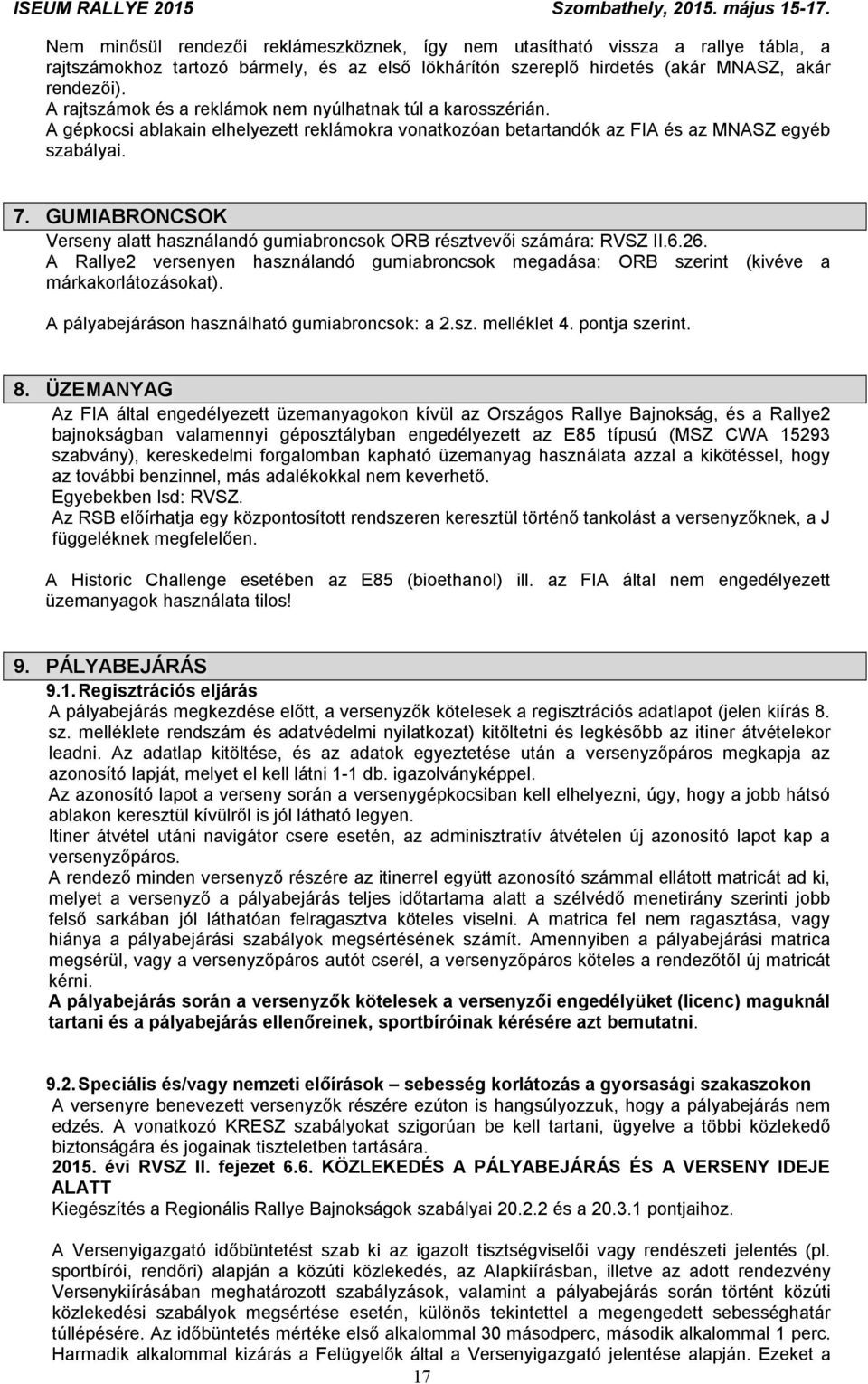 GUMIABRONCSOK Verseny alatt használandó gumiabroncsok ORB résztvevői számára: RVSZ II.6.26. A Rallye2 versenyen használandó gumiabroncsok megadása: ORB szerint (kivéve a márkakorlátozásokat).