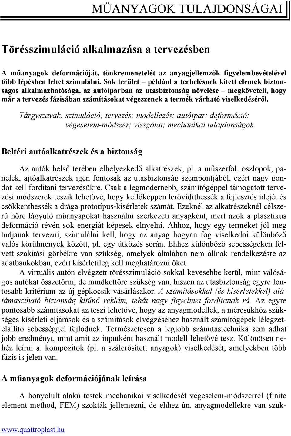 várható viselkedéséről. Tárgyszavak: szimuláció; tervezés; modellezés; autóipar; deformáció; végeselem-módszer; vizsgálat; mechanikai tulajdonságok.