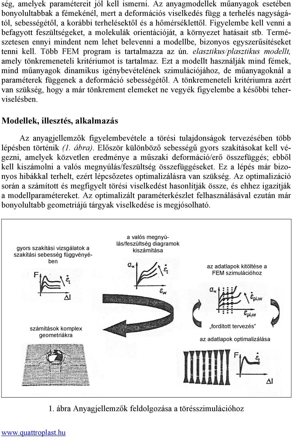 Figyelembe kell venni a befagyott feszültségeket, a molekulák orientációját, a környezet hatásait stb.