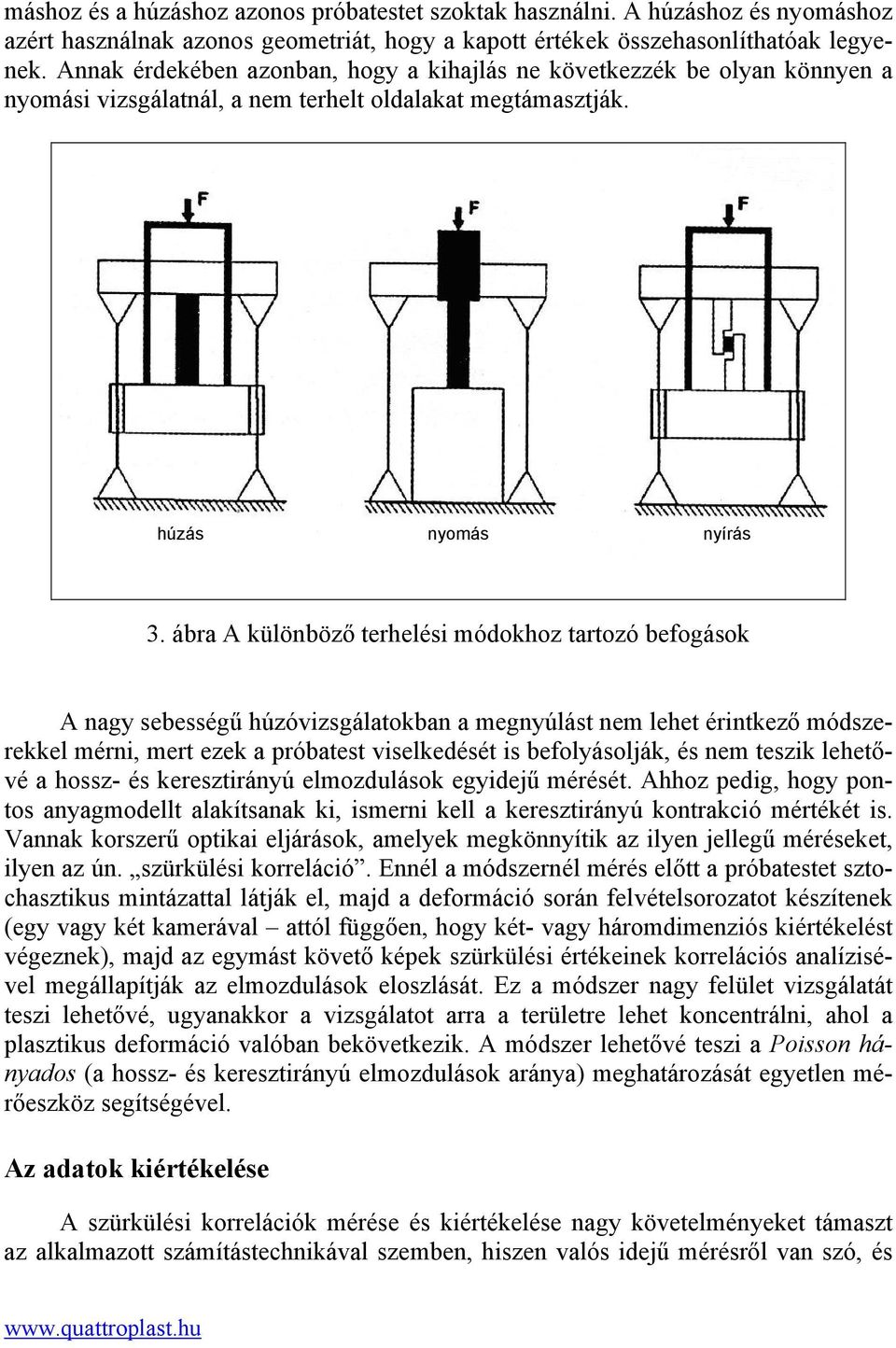 ábra A különböző terhelési módokhoz tartozó befogások A nagy sebességű húzóvizsgálatokban a megnyúlást nem lehet érintkező módszerekkel mérni, mert ezek a próbatest viselkedését is befolyásolják, és