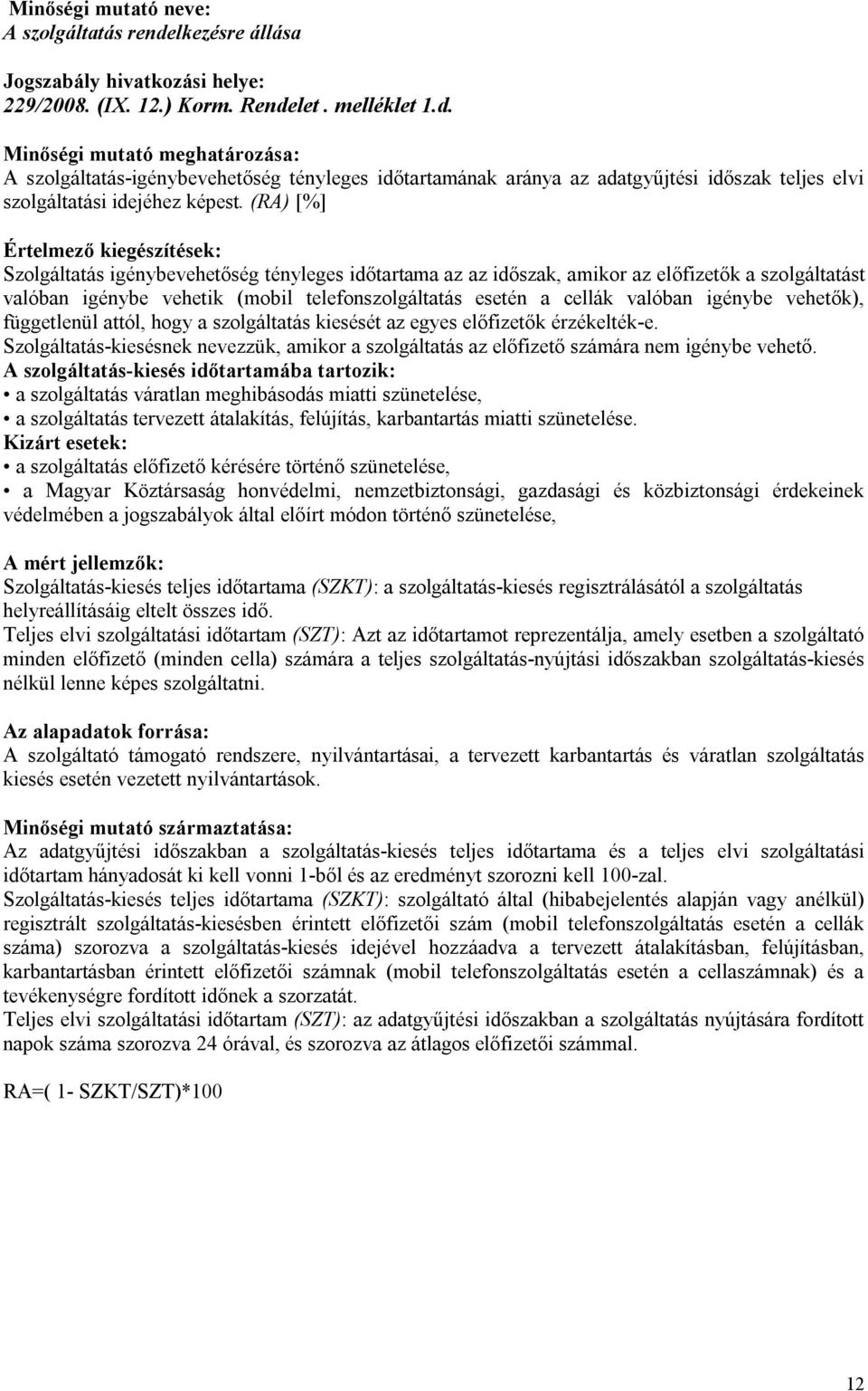 let. melléklet 1.d. Minőségi mutató meghatározása: A szolgáltatás-igénybevehetőség tényleges időtartamának aránya az adatgyűjtési időszak teljes elvi szolgáltatási idejéhez képest.