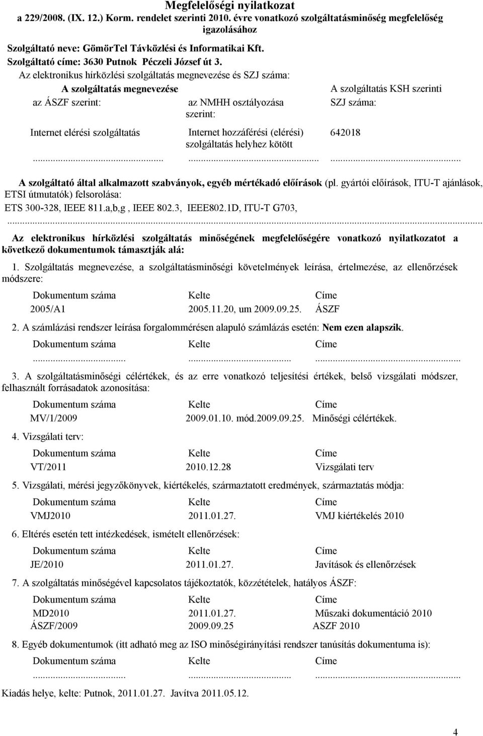 Az elektronikus hírközlési szolgáltatás megnevezése és SZJ száma: A szolgáltatás megnevezése az ÁSZF szerint: az NMHH osztályozása szerint: A szolgáltatás KSH szerinti SZJ száma: Internet elérési