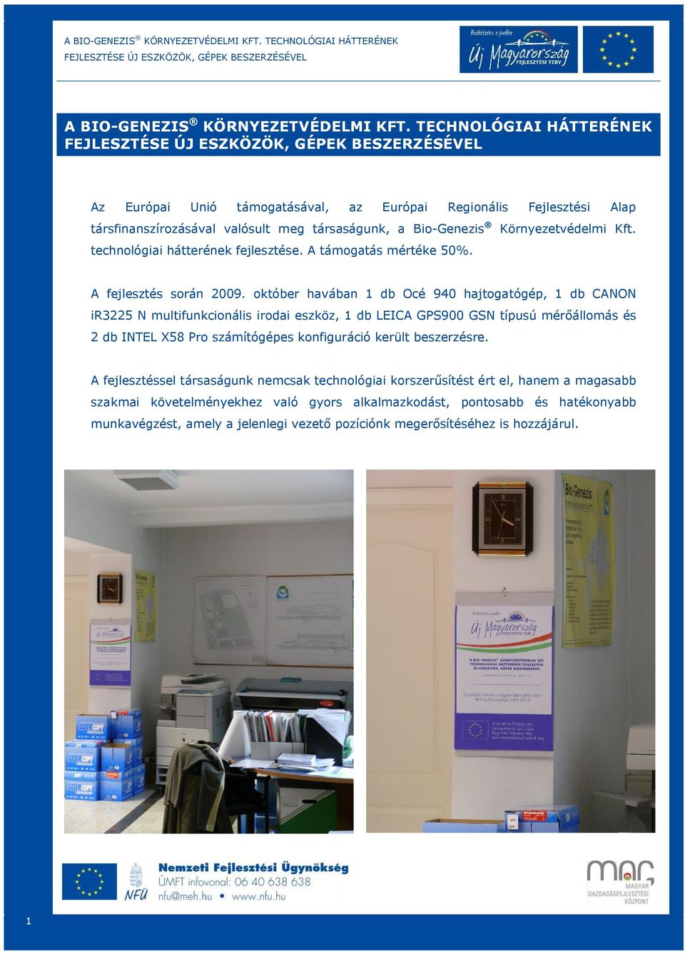 technológiai hátterének fejlesztése. A támogatás mértéke 50%. A fejlesztés során 2009.