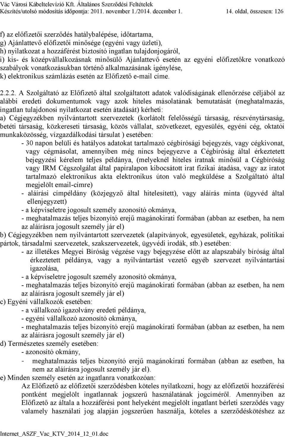 i) kis- és középvállalkozásnak minősülő Ajánlattevő esetén az egyéni előfizetőkre vonatkozó szabályok vonatkozásukban történő alkalmazásának igénylése, k) elektronikus számlázás esetén az Előfizető