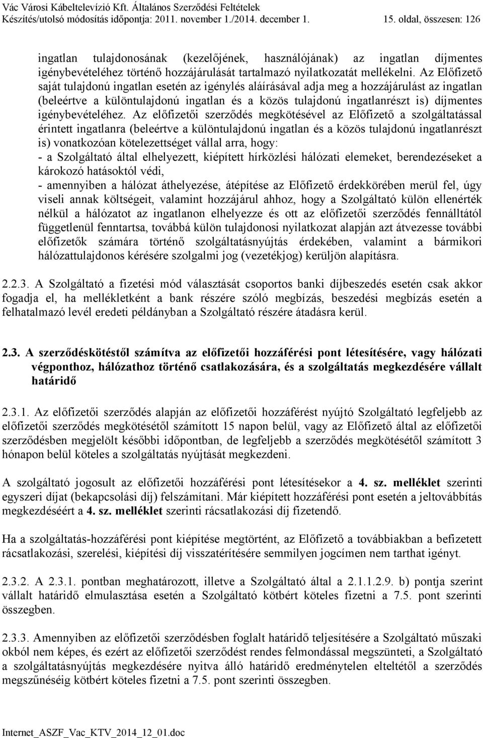 Az Előfizető saját tulajdonú ingatlan esetén az igénylés aláírásával adja meg a hozzájárulást az ingatlan (beleértve a különtulajdonú ingatlan és a közös tulajdonú ingatlanrészt is) díjmentes