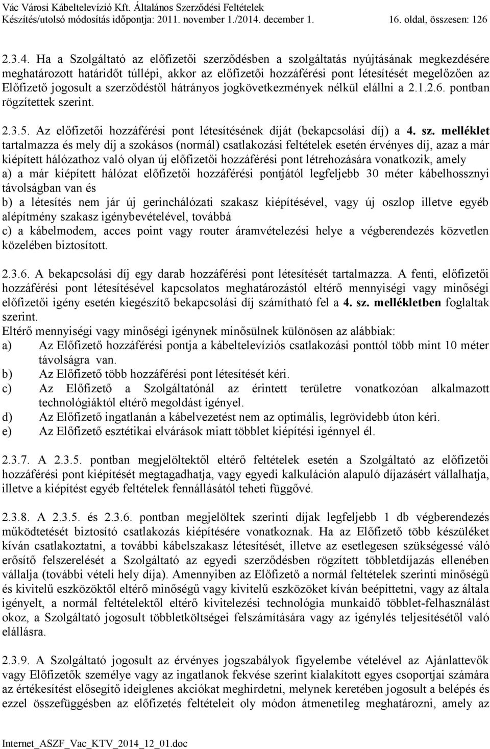 Ha a Szolgáltató az előfizetői szerződésben a szolgáltatás nyújtásának megkezdésére meghatározott határidőt túllépi, akkor az előfizetői hozzáférési pont létesítését megelőzően az Előfizető jogosult