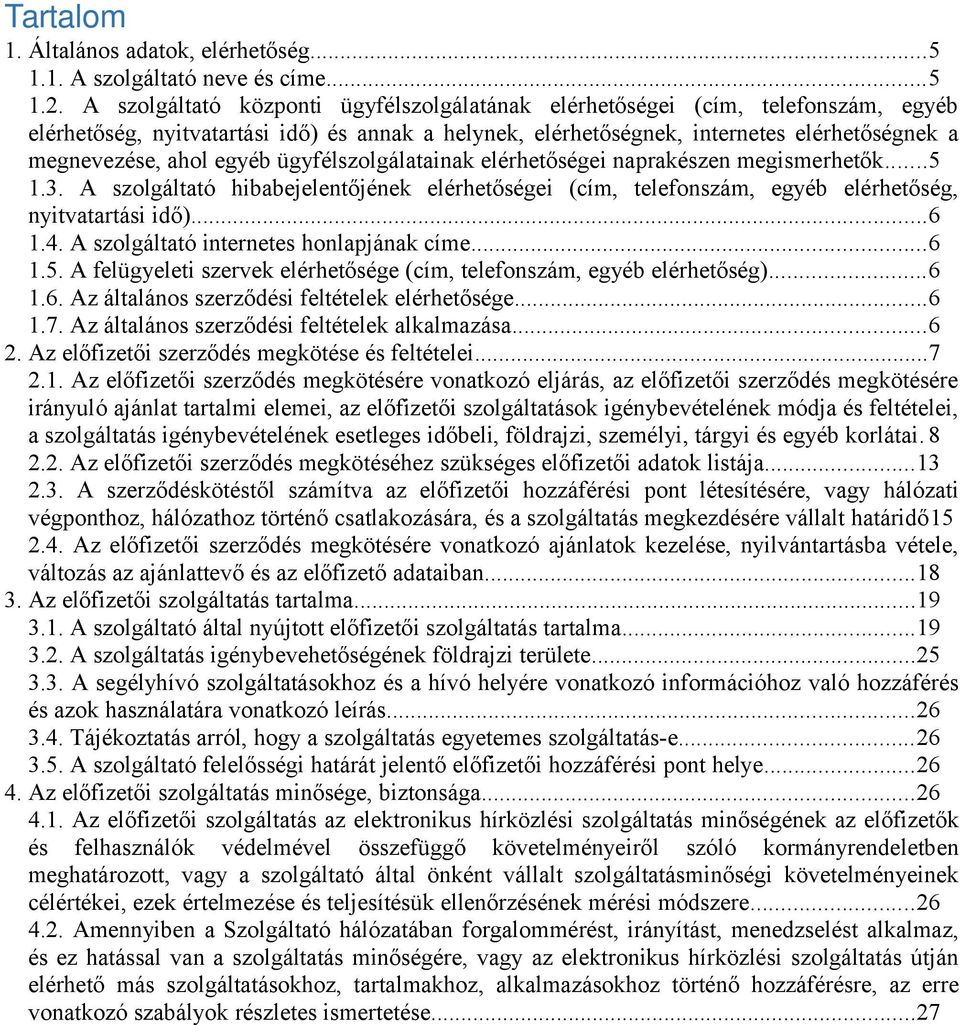 egyéb ügyfélszolgálatainak elérhetőségei naprakészen megismerhetők...5 1.3. A szolgáltató hibabejelentőjének elérhetőségei (cím, telefonszám, egyéb elérhetőség, nyitvatartási idő)...6 1.4.