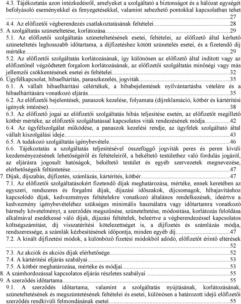 Az előfizetői szolgáltatás szüneteltetésének esetei, feltételei, az előfizető által kérhető szüneteltetés leghosszabb időtartama, a díjfizetéshez kötött szünetelés esetei, és a fizetendő díj mértéke.