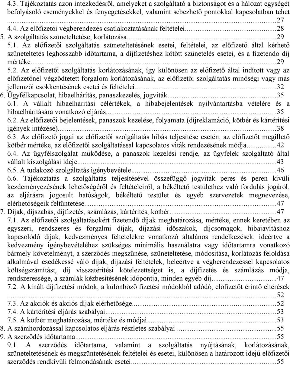 Az előfizetői szolgáltatás szüneteltetésének esetei, feltételei, az előfizető által kérhető szüneteltetés leghosszabb időtartama, a díjfizetéshez kötött szünetelés esetei, és a fizetendő díj mértéke.