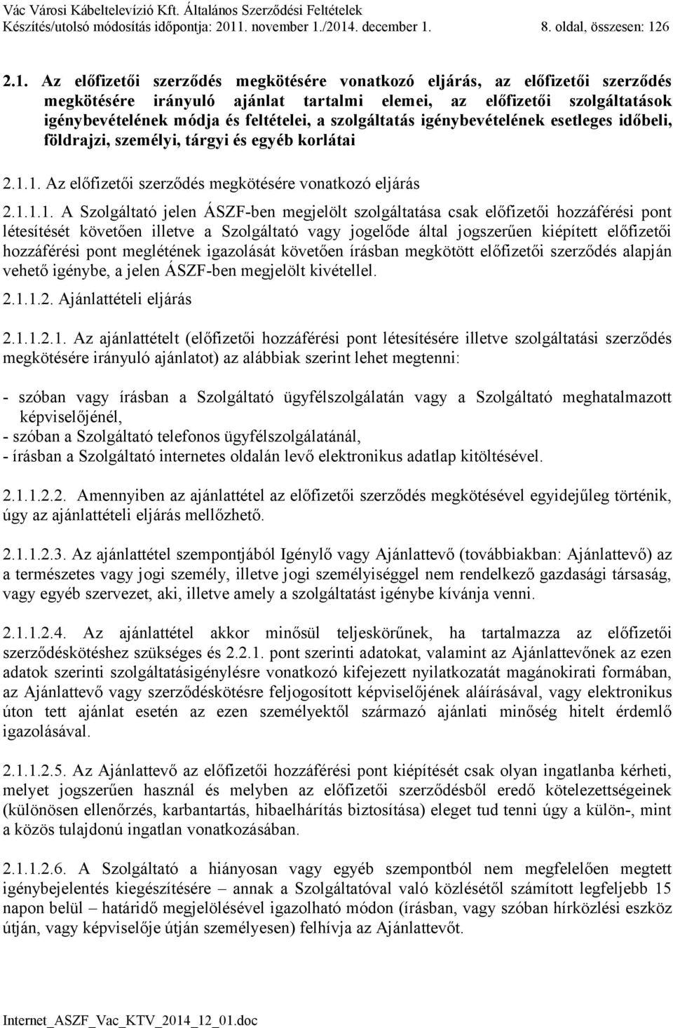 /2014. december 1. 8. oldal, összesen: 126 2.1. Az előfizetői szerződés megkötésére vonatkozó eljárás, az előfizetői szerződés megkötésére irányuló ajánlat tartalmi elemei, az előfizetői