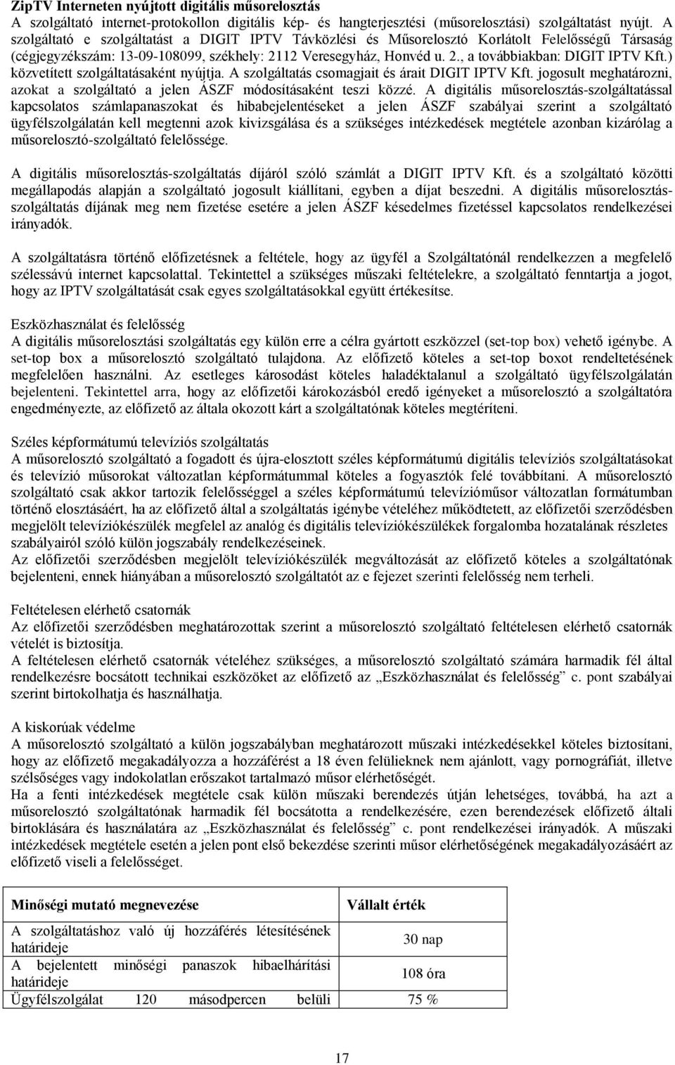 ) közvetített szolgáltatásaként nyújtja. A szolgáltatás csomagjait és árait DIGIT IPTV Kft. jogosult meghatározni, azokat a szolgáltató a jelen ÁSZF módosításaként teszi közzé.