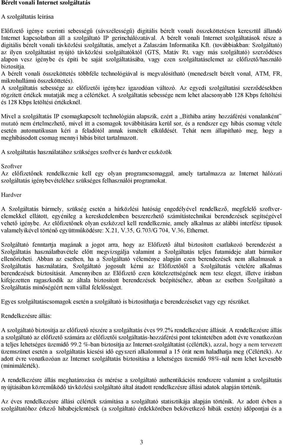 (továbbiakban: Szolgáltató) az ilyen szolgáltatást nyújtó távközlési szolgáltatóktól (GTS, Matáv Rt.