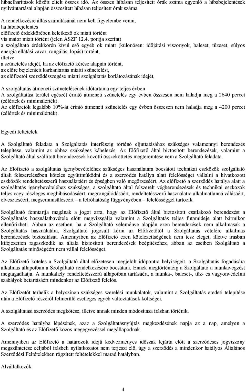 pontja szerint) a szolgáltató érdekkörén kívül eső egyéb ok miatt (különösen: időjárási viszonyok, baleset, tűzeset, súlyos energia ellátási zavar, rongálás, lopás) történt, illetve a szünetelés