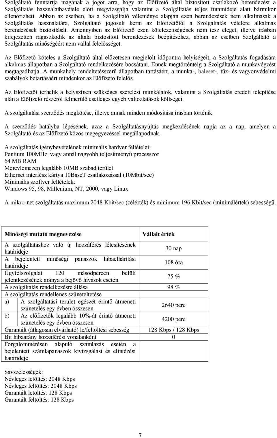Abban az esetben, ha a Szolgáltató véleménye alapján ezen berendezések nem alkalmasak a Szolgáltatás használatára, Szolgáltató jogosult kérni az Előfizetőtől a Szolgáltatás vételére alkalmas