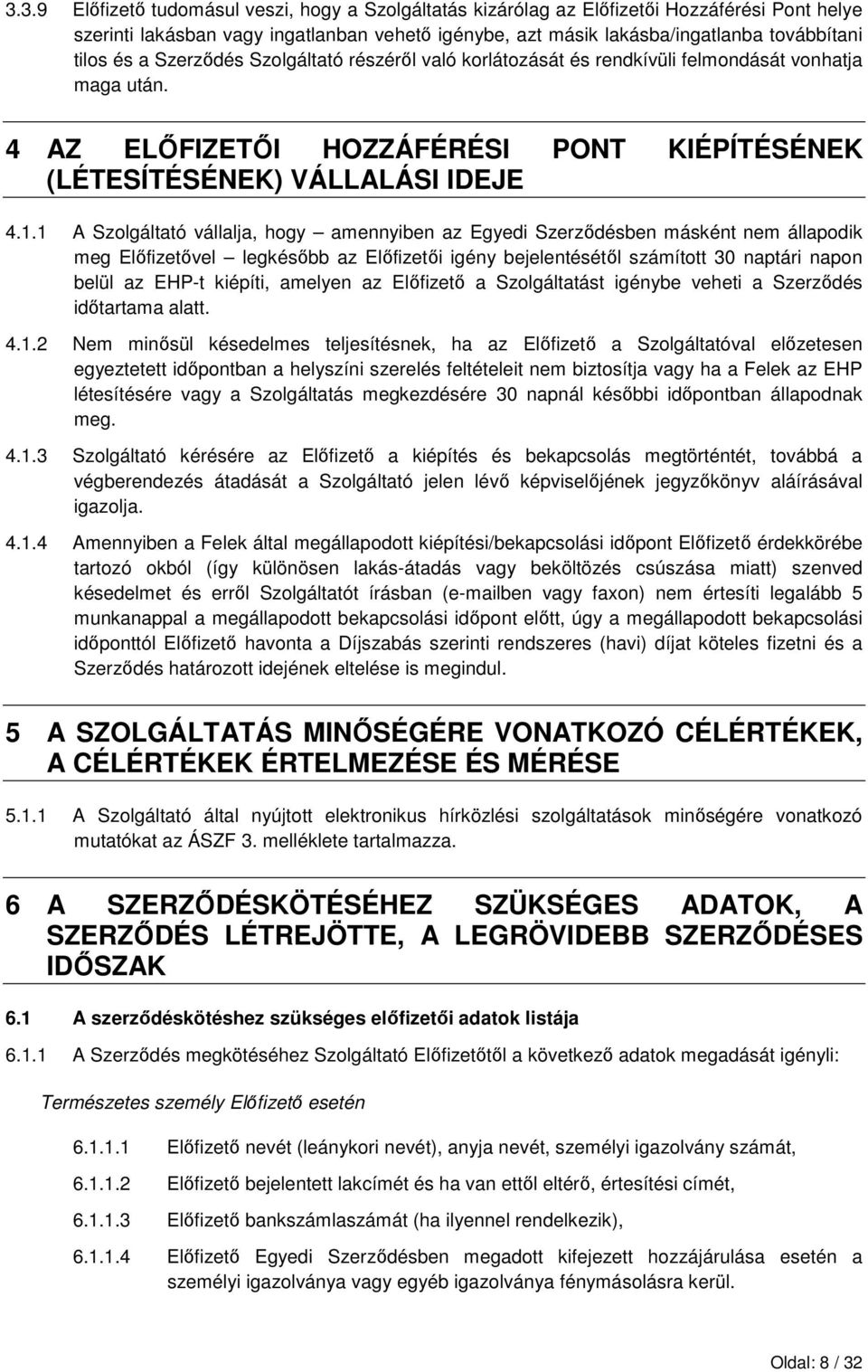 1 A Szolgáltató vállalja, hogy amennyiben az Egyedi Szerzıdésben másként nem állapodik meg Elıfizetıvel legkésıbb az Elıfizetıi igény bejelentésétıl számított 30 naptári napon belül az EHP-t kiépíti,